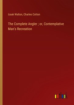 The Complete Angler ; or, Contemplative Man's Recreation