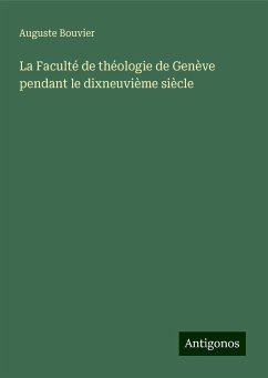 La Faculté de théologie de Genève pendant le dixneuvième siècle - Bouvier, Auguste