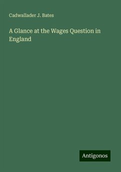 A Glance at the Wages Question in England - Bates, Cadwallader J.