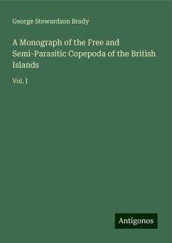 A Monograph of the Free and Semi-Parasitic Copepoda of the British Islands - Brady, George Stewardson