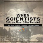 When Scientists Split an Atom, Cities Perished - War Book for Kids   Children's Military Books