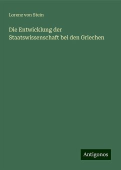 Die Entwicklung der Staatswissenschaft bei den Griechen - Stein, Lorenz Von