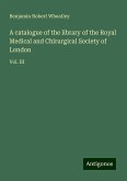 A catalogue of the library of the Royal Medical and Chirurgical Society of London