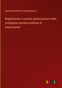 Regolamento e sovrana autorizzazione della privilegiata Società pontificia di assicurazioni - Società pontificia di assicurazioni