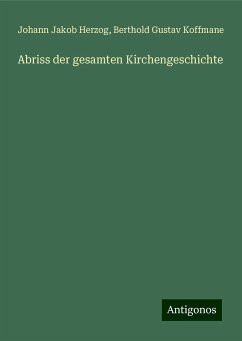 Abriss der gesamten Kirchengeschichte - Herzog, Johann Jakob; Koffmane, Berthold Gustav