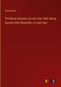 The Moral Almanac, for the Year 1842: Being Second After Bissextile, or Leap Year