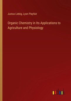 Organic Chemistry in Its Applications to Agriculture and Physiology - Liebig, Justus; Playfair, Lyon