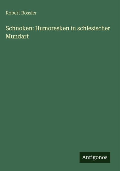 Schnoken: Humoresken in schlesischer Mundart Schnoken: Humoresken in schlesischer Mundart