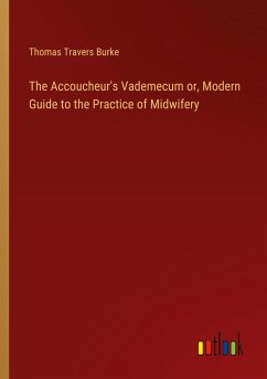 The Accoucheur's Vademecum or, Modern Guide to the Practice of Midwifery