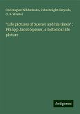 "Life pictures of Spener and his times" : Philipp Jacob Spener, a historical life picture