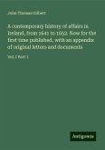 A contemporary history of affairs in Ireland, from 1641 to 1652. Now for the first time published, with an appendix of original letters and documents