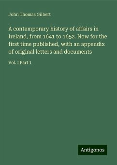 A contemporary history of affairs in Ireland, from 1641 to 1652. Now for the first time published, with an appendix of original letters and documents - Gilbert, John Thomas