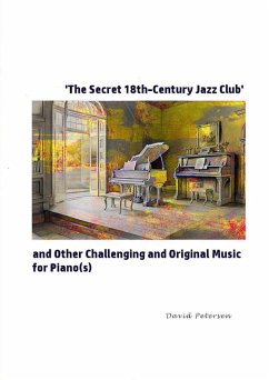 'The Secret 18th-Century Jazz Club' and Other Challenging and Original Music for Piano(s) - Petersen, David