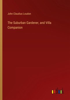 The Suburban Gardener, and Villa Companion - Loudon, John Claudius