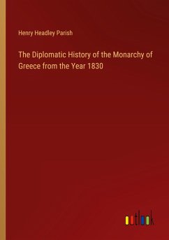 The Diplomatic History of the Monarchy of Greece from the Year 1830