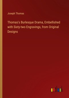 Thomas's Burlesque Drama, Embellished with Sixty-two Engravings, from Original Designs Thomas's Burlesque Drama, Embellished with Sixty-two Engravings, from Original Designs