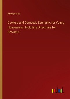 Cookery and Domestic Economy, for Young Housewives. Including Directions for Servants - Anonymous