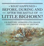 What Happened Before, During and After the Battle of the Little Bighorn? - US History Lessons 4th Grade   Children's American History