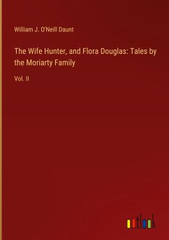 The Wife Hunter, and Flora Douglas: Tales by the Moriarty Family - Daunt, William J. O'Neill