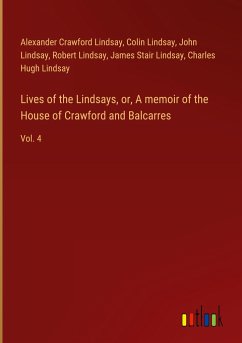 Lives of the Lindsays, or, A memoir of the House of Crawford and Balcarres - Lindsay, Alexander Crawford; Lindsay, Colin; Lindsay, John; Lindsay, Robert; Lindsay, James Stair; Lindsay, Charles Hugh