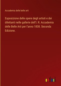 Esposizione delle opere degli artisti e dei dilettanti nelle gallerie dell¿I. R. Accademia delle Belle Arti per l¿anno 1838. Seconda Edizione.