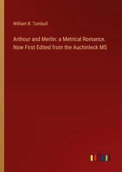 Arthour and Merlin: a Metrical Romance. Now First Edited from the Auchinleck MS