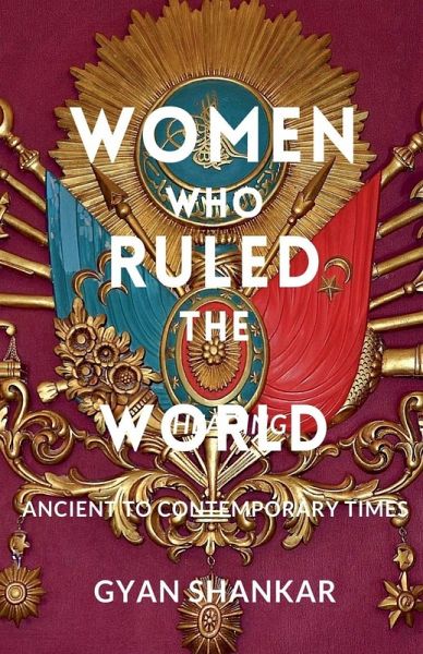 Women Who Ruled the World Ancient to Contemporary Times Women Who Ruled the World Ancient to Contemporary Times