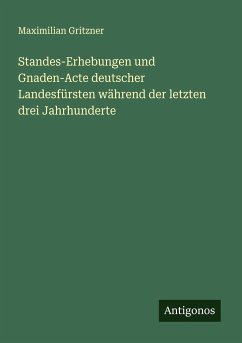 Standes-Erhebungen und Gnaden-Acte deutscher Landesfürsten während der letzten drei Jahrhunderte - Gritzner, Maximilian