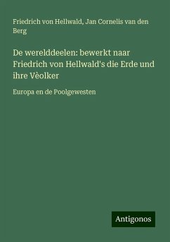 De werelddeelen: bewerkt naar Friedrich von Hellwald's die Erde und ihre Vèolker - Hellwald, Friedrich Von; Berg, Jan Cornelis van den