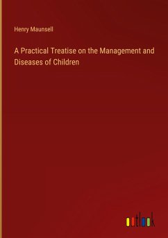 A Practical Treatise on the Management and Diseases of Children - Maunsell, Henry