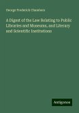 A Digest of the Law Relating to Public Libraries and Museums, and Literary and Scientific Institutions