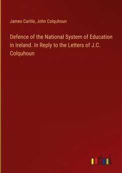 Defence of the National System of Education in Ireland. In Reply to the Letters of J.C. Colquhoun - Carlile, James; Colquhoun, John