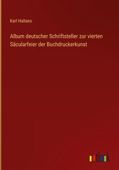 Album deutscher Schriftsteller zur vierten Säcularfeier der Buchdruckerkunst