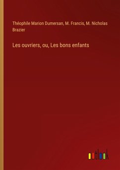 Les ouvriers, ou, Les bons enfants - Dumersan, Théophile Marion; Francis, M.; Brazier, M. Nicholas