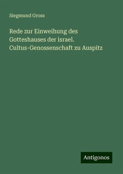 Rede zur Einweihung des Gotteshauses der israel. Cultus-Genossenschaft zu Auspitz - Gross, Siegmund