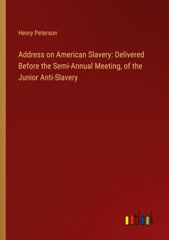 Address on American Slavery: Delivered Before the Semi-Annual Meeting, of the Junior Anti-Slavery - Peterson, Henry