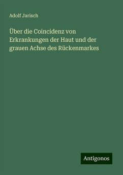 Über die Coincidenz von Erkrankungen der Haut und der grauen Achse des Rückenmarkes - Jarisch, Adolf