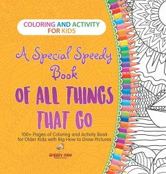 Coloring and Activity for Kids. A Special Speedy Book of All Things That Go. 100+ Pages of Coloring and Activity Book for Older Kids with Big How to Draw Pictures