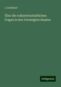 Über die volkswirtschaftlichen Fragen in den Vereinigten Staaten - Schönhof, J.