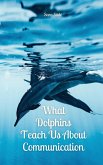 What Dolphins Teach Us About Communication