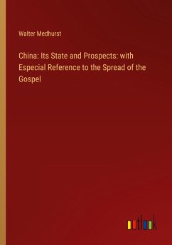 China: Its State and Prospects: with Especial Reference to the Spread of the Gospel - Medhurst, Walter