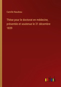 Thèse pour le doctorat en médecine, présentée et soutenue le 31 décembre 1839 - Naudeau, Camille