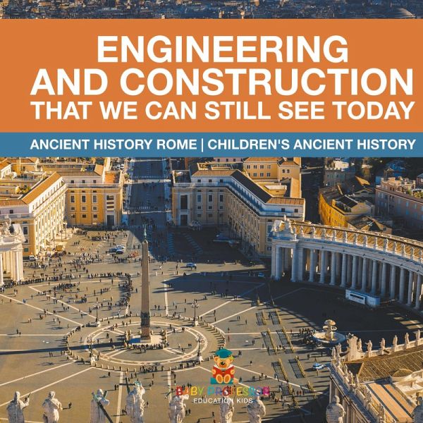 Engineering and Construction That We Can Still See Today - Ancient History Rome Children's Ancient History Engineering and Construction That We Can Still See Today - Ancient History Rome Children's Ancient History