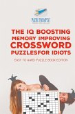 The IQ Boosting Memory Improving Crossword Puzzles for Idiots Easy to Hard Puzzle Book Edition The IQ Boosting Memory Improving Crossword Puzzles for Idiots Easy to Hard Puzzle Book Edition