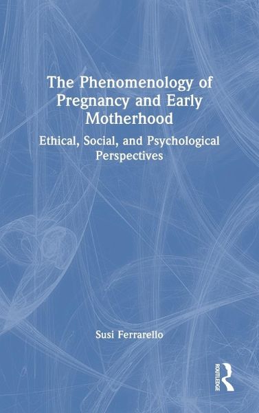 The Phenomenology of Pregnancy and Early Motherhood The Phenomenology of Pregnancy and Early Motherhood
