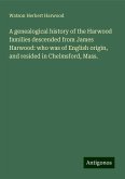 A genealogical history of the Harwood families descended from James Harwood: who was of English origin, and resided in Chelmsford, Mass.