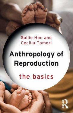 Anthropology of Reproduction: The Basics - Han, Sallie; Tomori, Cecilia