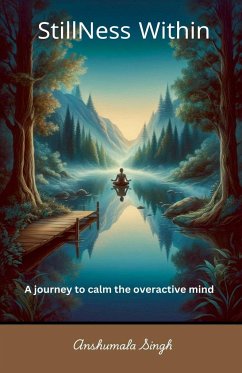 Stillness Within - A journey to calm the overactive mind - Singh, Anshumala