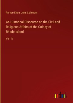 An Historical Discourse on the Civil and Religious Affairs of the Colony of Rhode-Island