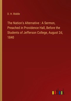 The Nation's Alternative : A Sermon, Preached in Providence Hall, Before the Students of Jefferson College, August 2d, 1840 - Riddle, D. H.